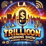 L.A. TRILLION DOLLAR MORNING SHOW PODCA$T 9AM PST www.1055.mobi